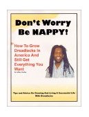 Don't Worry, Be NAPPY!: How To Grow Dreadlocks In America And Still Get Everything You Want