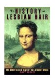 The History of Lesbian Hair: And Other Tales of Bent Life in a Straight World
